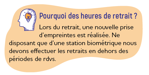 Pourquoi des heures de retrait ? Lors du retrait, une nouvelle prise d’empreintes est réalisée. Ne disposant que d’une station biométrique nous devons effectuer les retraits en dehors des périodes de rdvs.